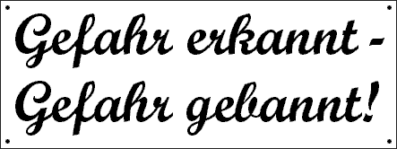 Gefahr erkannt, Gefahr gebannt